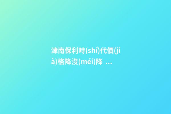 津南保利時(shí)代價(jià)格降沒(méi)降？買(mǎi)來(lái)會(huì)掉價(jià)嗎？